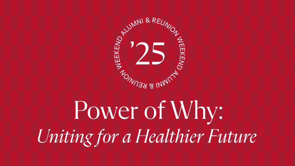 Alumni and Reunion weekend '25. TTe Power of Why: uniting for a healthier future.