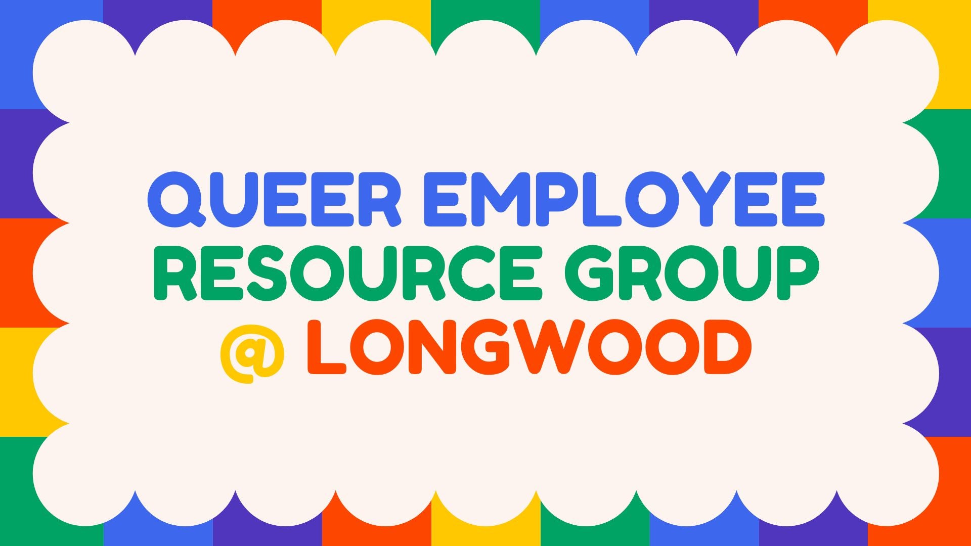 QUEER EMPLOYEE RESOURCE GROUP @ LONGWOOD