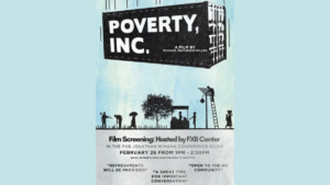 FXB Center hosting a film screening of “Poverty Inc.” a documentary film by Michael Matheson Miller on 2/26 from 1-2:30 PM in the FXB Jonathan M Mann Conference Room. There will be refreshments provided, and this screening is open to the HU Community