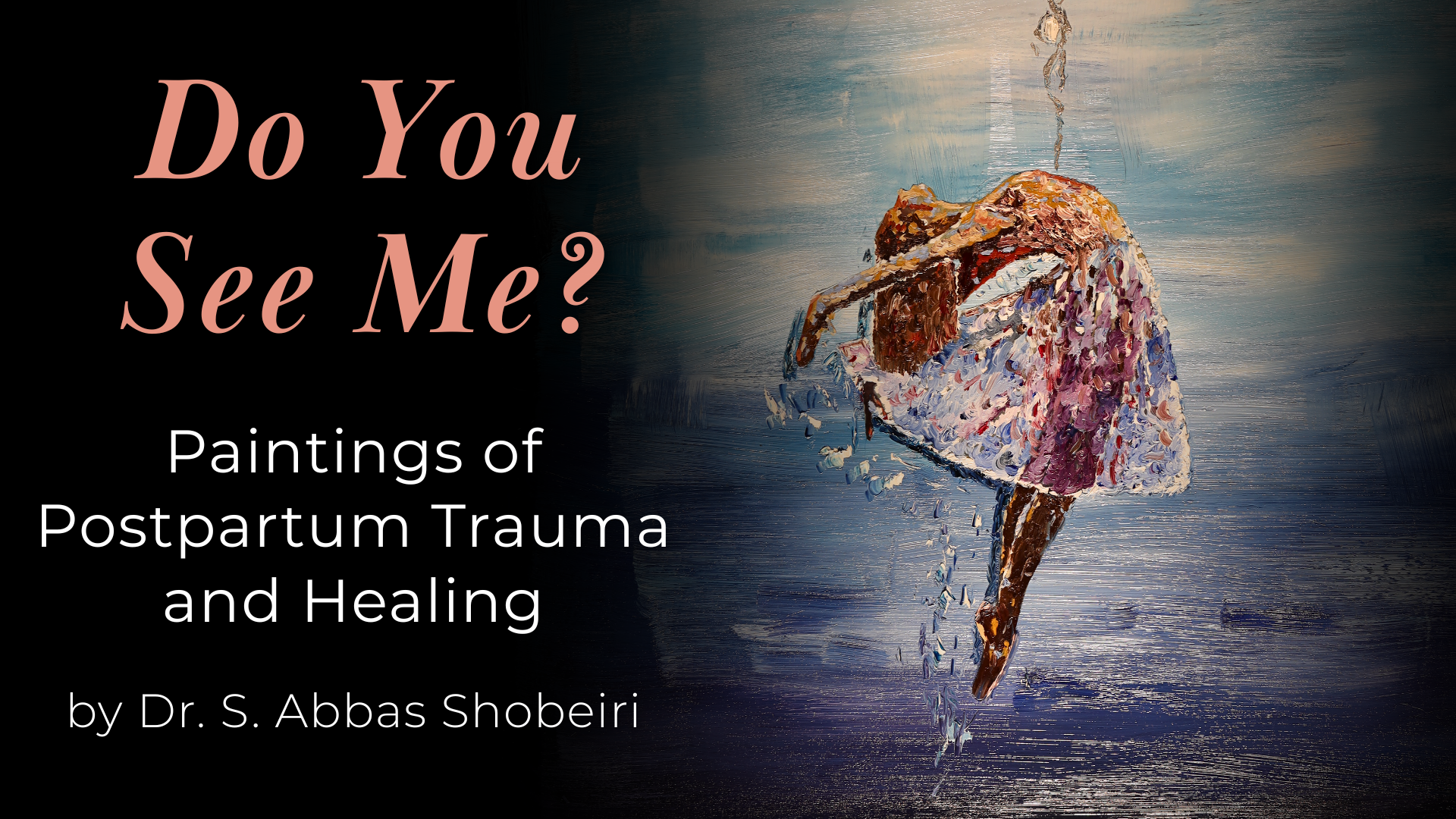 Cropped rendering of the painting "Rising Out of Depression" by S. Abbas Shobeiri, beside test that reads "Do You See Me? Paintings of Postpartum Trauma and Healing by Dr. S. Abbas Shobeiri."