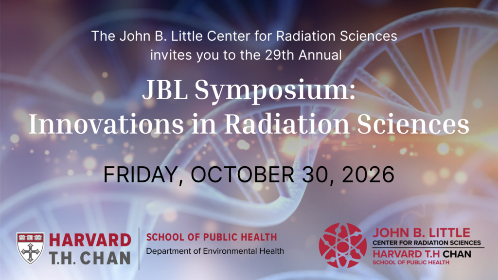 The JBL Center for Radiation Sciences is pleased to host this year's JBL Symposium at Harvard TH Chan School of Public Health.
The title of this year’s Symposium is “Innovations in Radiation Sciences,” and will be held in the afternoon on Friday, October 30th, 2026, at the Harvard T.H. Chan School of Public Health in Boston, Massachusetts.