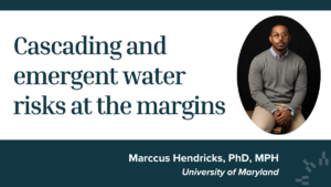 Marccus Hendricks talk graphic with headshot and title: Cascading and emergent water risks at the margins.